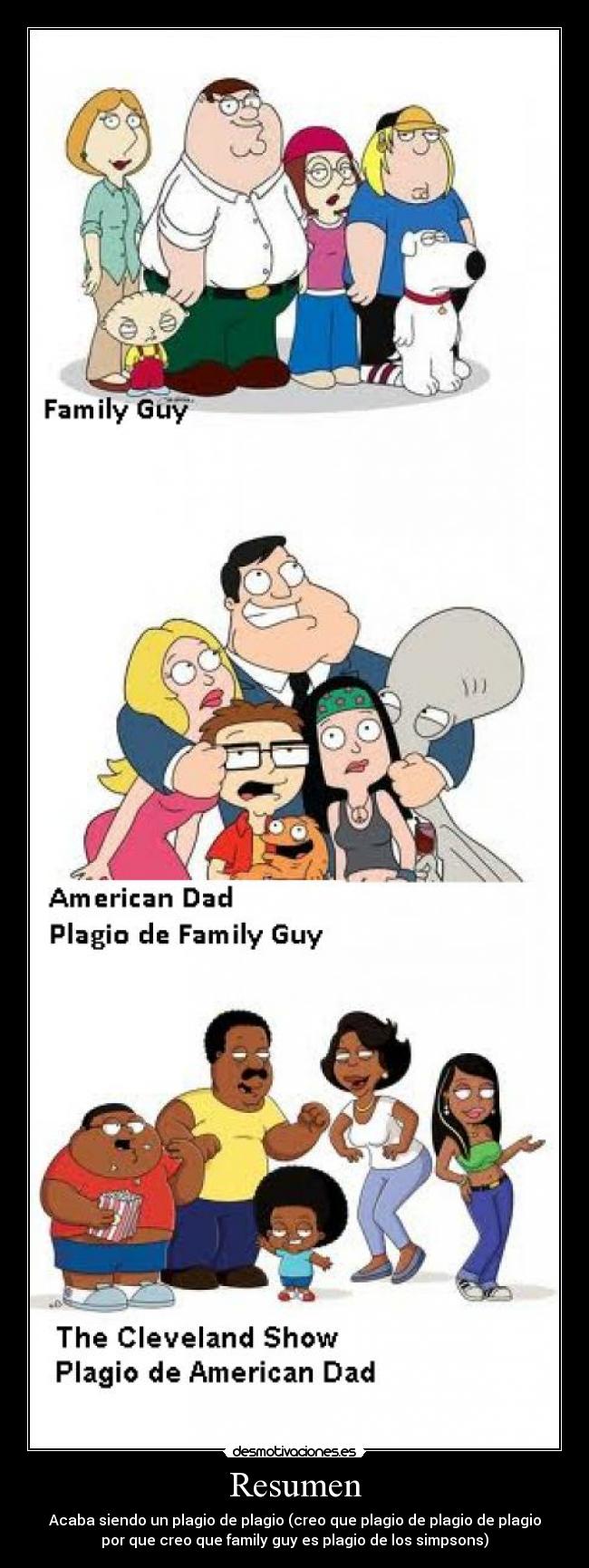 Resumen - Acaba siendo un plagio de plagio (creo que plagio de plagio de plagio
por que creo que family guy es plagio de los simpsons)