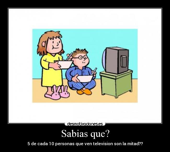 Sabias que? - 5 de cada 10 personas que ven television son la mitad??