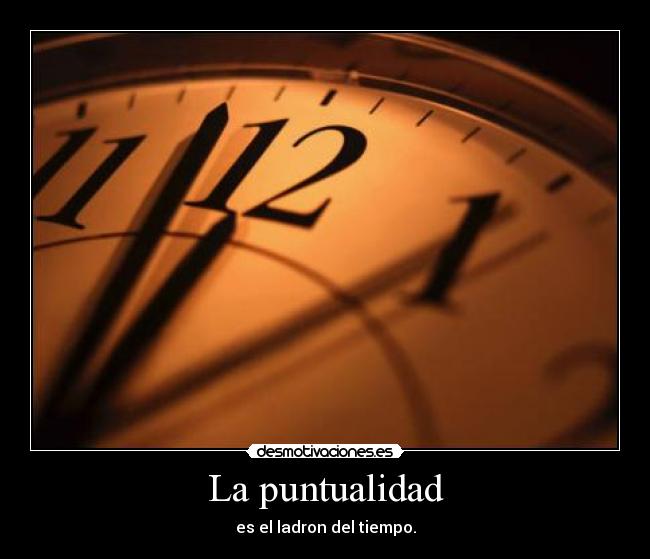La puntualidad - es el ladron del tiempo.