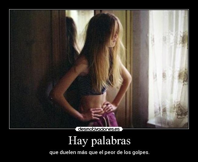 Hay palabras - que duelen más que el peor de los golpes.