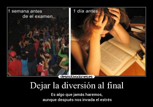 Dejar la diversión al final - Es algo que jamás haremos,
aunque después nos invada el estrés