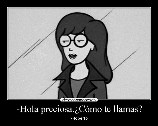 -Hola preciosa.¿Cómo te llamas? -