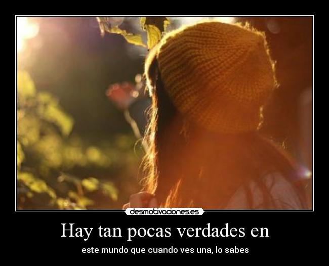 Hay tan pocas verdades en - este mundo que cuando ves una, lo sabes