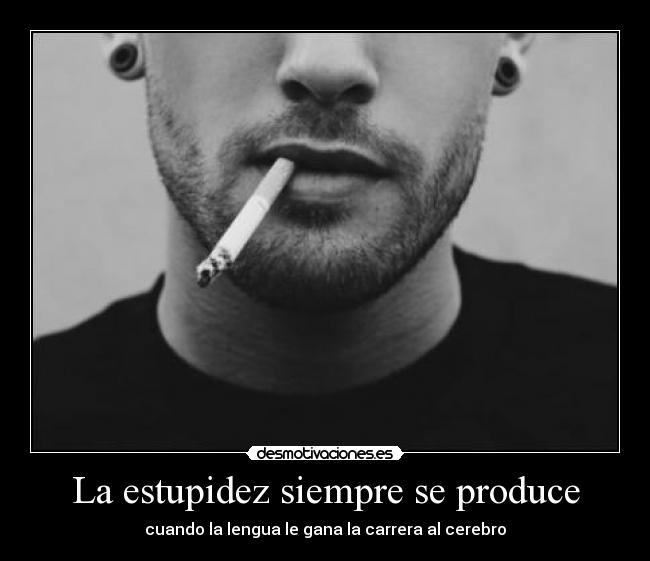 La estupidez siempre se produce - cuando la lengua le gana la carrera al cerebro