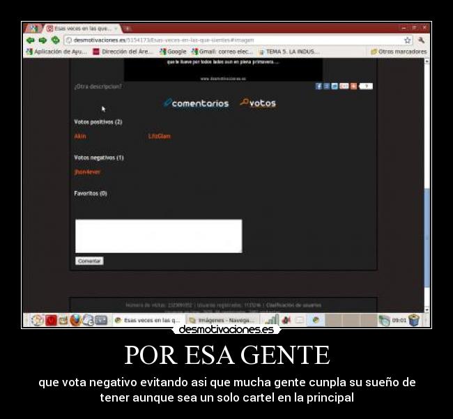 POR ESA GENTE - que vota negativo evitando asi que mucha gente cunpla su sueño de
tener aunque sea un solo cartel en la principal