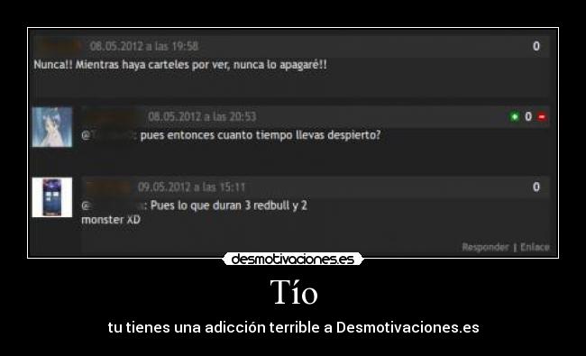 Tío - tu tienes una adicción terrible a Desmotivaciones.es