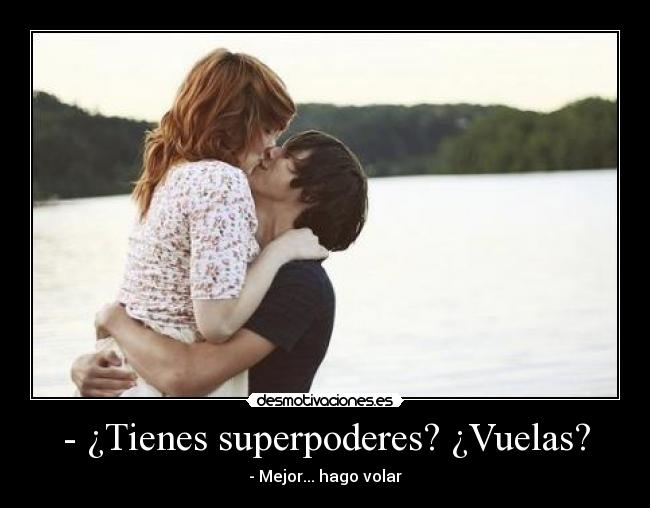 - ¿Tienes superpoderes? ¿Vuelas? - - Mejor... hago volar