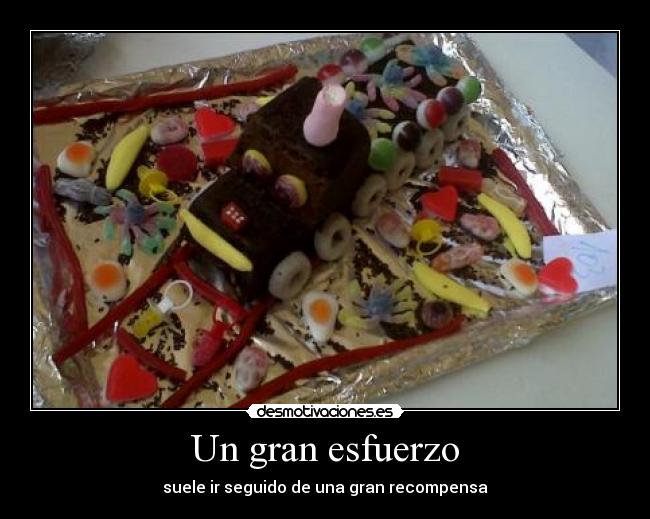 Un gran esfuerzo - suele ir seguido de una gran recompensa