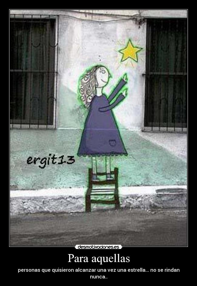 Para aquellas - personas que quisieron alcanzar una vez una estrella... no se rindan nunca..