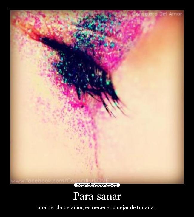 Para sanar - una herida de amor, es necesario dejar de tocarla...