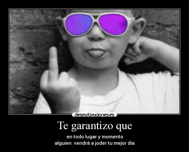 Te garantizo que -