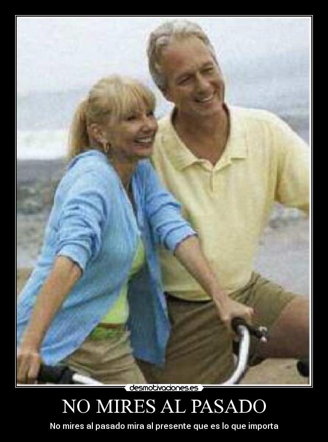 NO MIRES AL PASADO - No mires al pasado mira al presente que es lo que importa