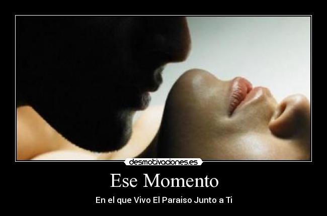 Ese Momento - En el que Vivo El Paraiso Junto a Ti