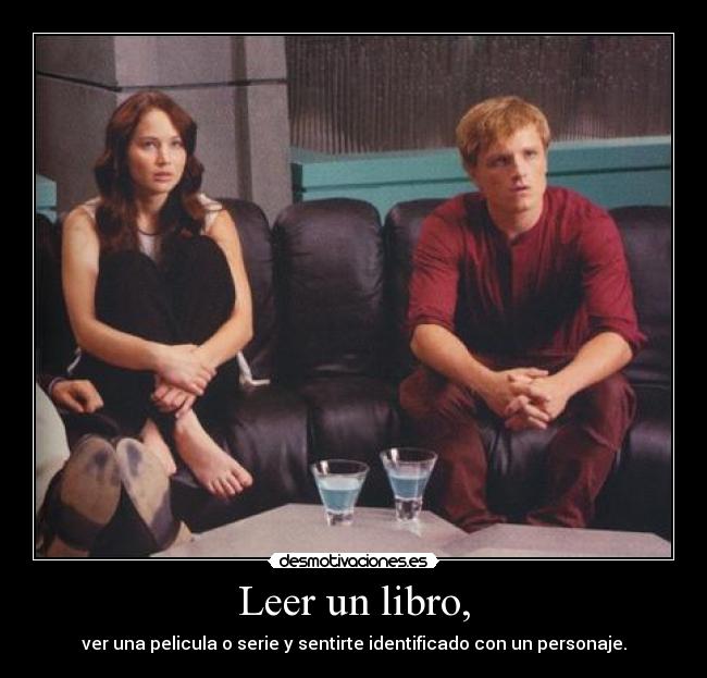 Leer un libro, - ver una pelicula o serie y sentirte identificado con un personaje.