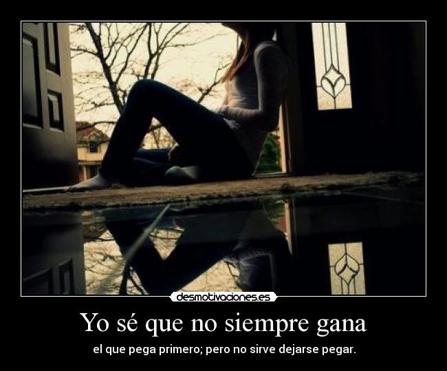 Yo sé que no siempre gana - el que pega primero; pero no sirve dejarse pegar.