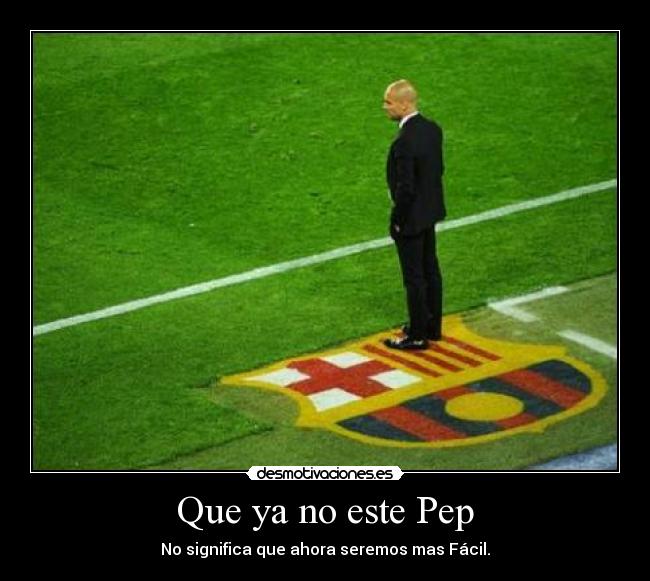Que ya no este Pep - No significa que ahora seremos mas Fácil.