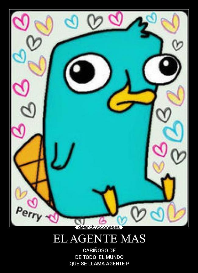 EL AGENTE MAS - CARIÑOSO DE
DE TODO EL MUNDO
QUE SE LLAMA AGENTE P