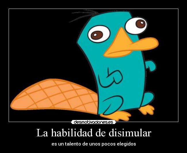 La habilidad de disimular - es un talento de unos pocos elegidos