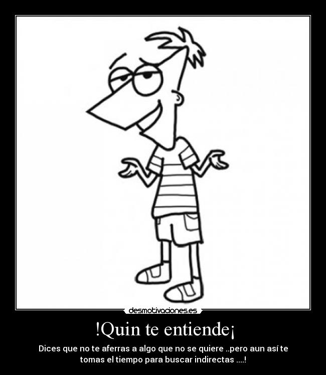 !Quin te entiende¡ -