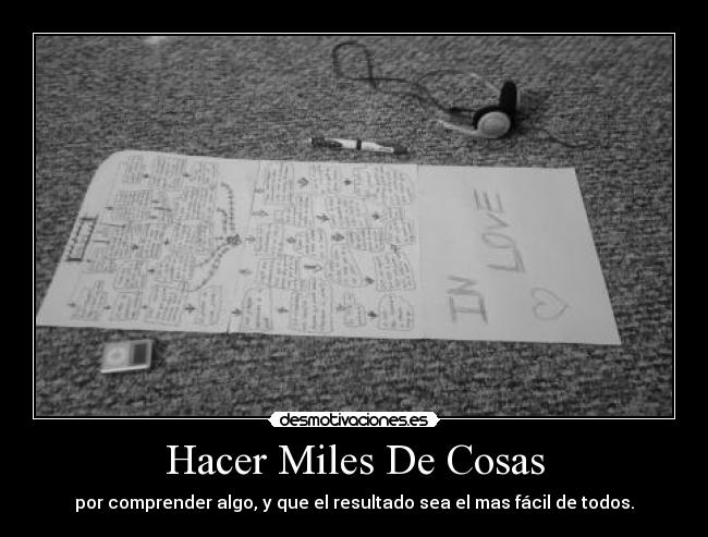 Hacer Miles De Cosas - por comprender algo, y que el resultado sea el mas fácil de todos.