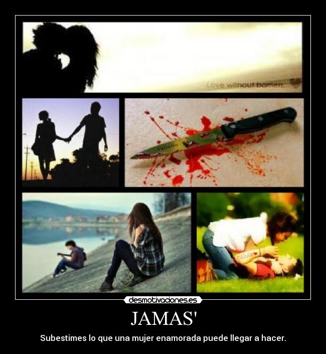 JAMAS - Subestimes lo que una mujer enamorada puede llegar a hacer.♥