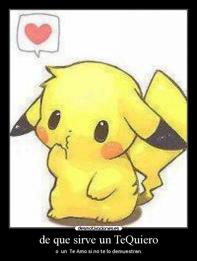 de que sirve un TeQuiero - o  un  Te Amo si no te lo demuestran.
