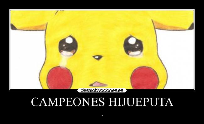 CAMPEONES HIJUEPUTA - .
