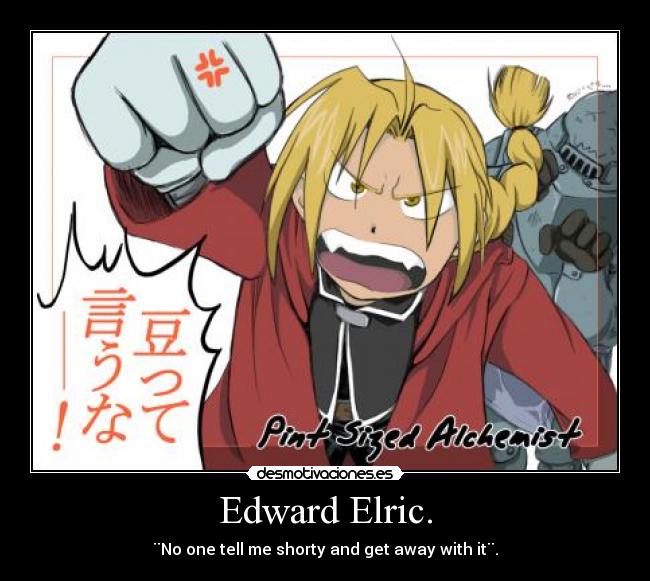 Edward Elric. - ¨No one tell me shorty and get away with it¨.