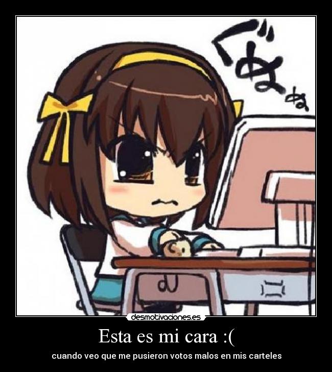 Esta es mi cara :( - cuando veo que me pusieron votos malos en mis carteles