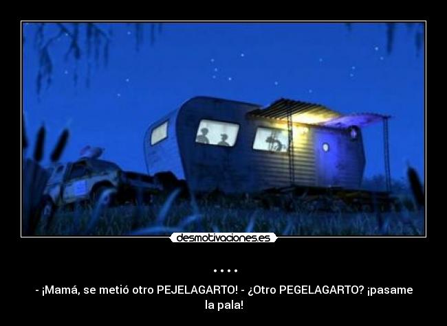 .... - - ¡Mamá, se metió otro PEJELAGARTO! - ¿Otro PEGELAGARTO? ¡pasame la pala!