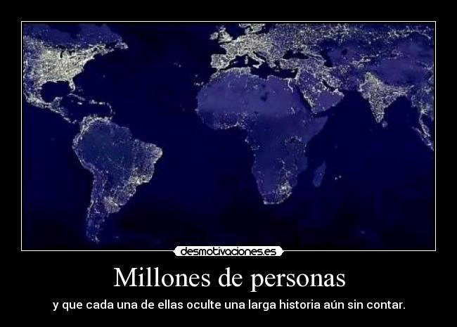 Millones de personas - y que cada una de ellas oculte una larga historia aún sin contar.