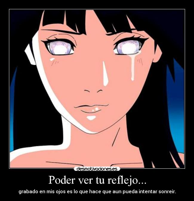 Poder ver tu reflejo... - grabado en mis ojos es lo que hace que aun pueda intentar sonreir.