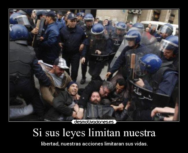 Si sus leyes limitan nuestra - libertad, nuestras acciones limitaran sus vidas.