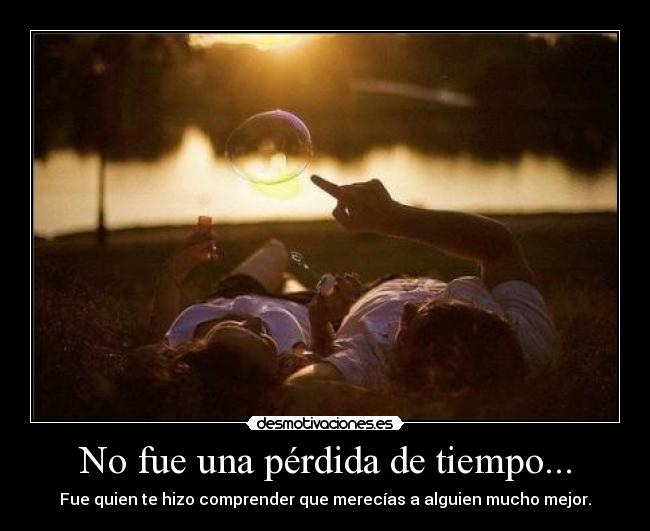 No fue una pérdida de tiempo... -
