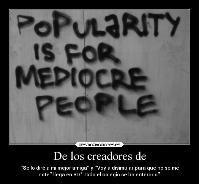 De los creadores de - Se lo diré a mi mejor amiga y Voy a disimular para que no se me
note llega en 3D Todo el colegio se ha enterado.