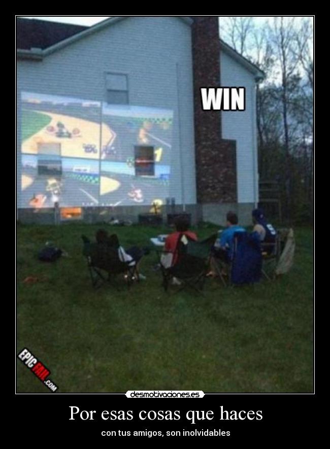 Por esas cosas que haces - con tus amigos, son inolvidables