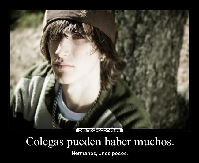Colegas pueden haber muchos. - Hermanos, unos pocos.