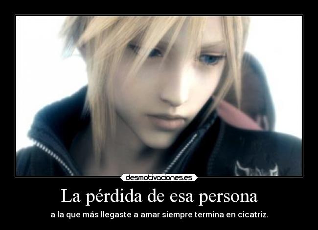 La pérdida de esa persona - a la que más llegaste a amar siempre termina en cicatriz.