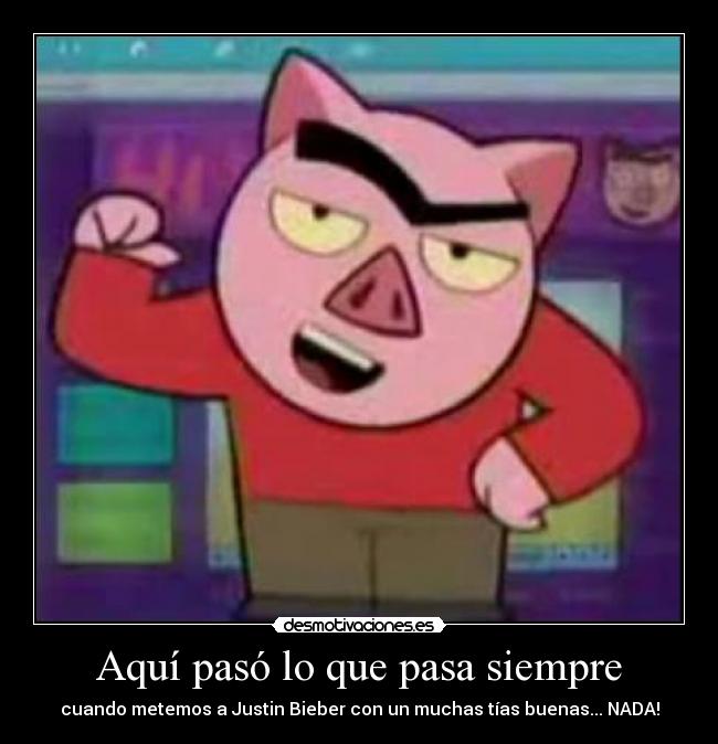 Aquí pasó lo que pasa siempre - cuando metemos a Justin Bieber con un muchas tías buenas... NADA!