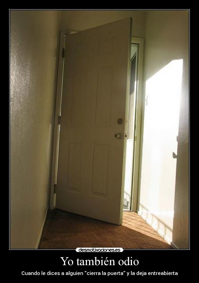 Yo también odio - Cuando le dices a alguien cierra la puerta y la deja entreabierta