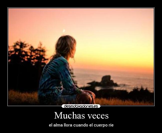 Muchas veces - el alma llora cuando el cuerpo ríe