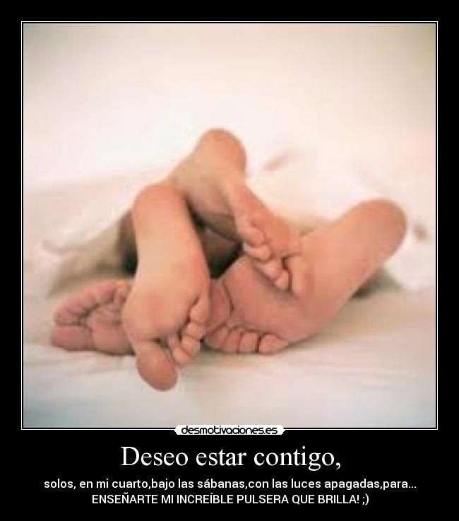 Deseo estar contigo, -