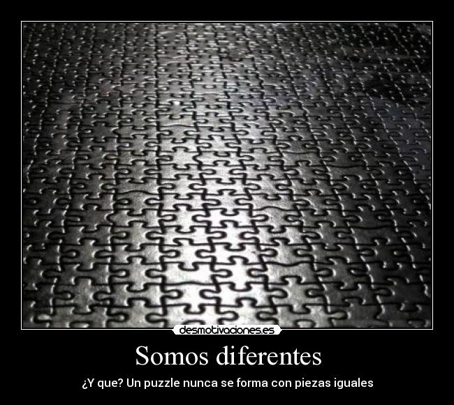 Somos diferentes - ¿Y que? Un puzzle nunca se forma con piezas iguales