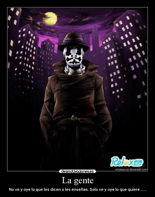 La gente - No ve y oye lo que les dicen o les enseñas. Solo ve y oye lo que quiere ......