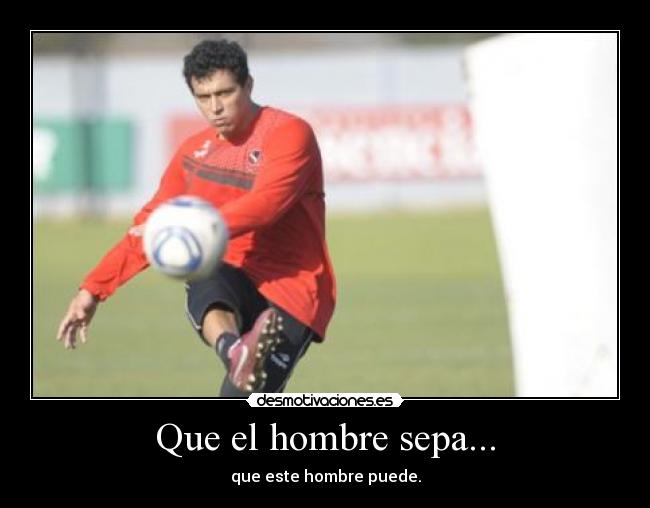Que el hombre sepa... - que este hombre puede.