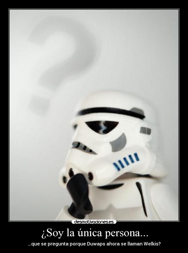 ¿Soy la única persona... - ...que se pregunta porque Duwaps ahora se llaman Welkis?