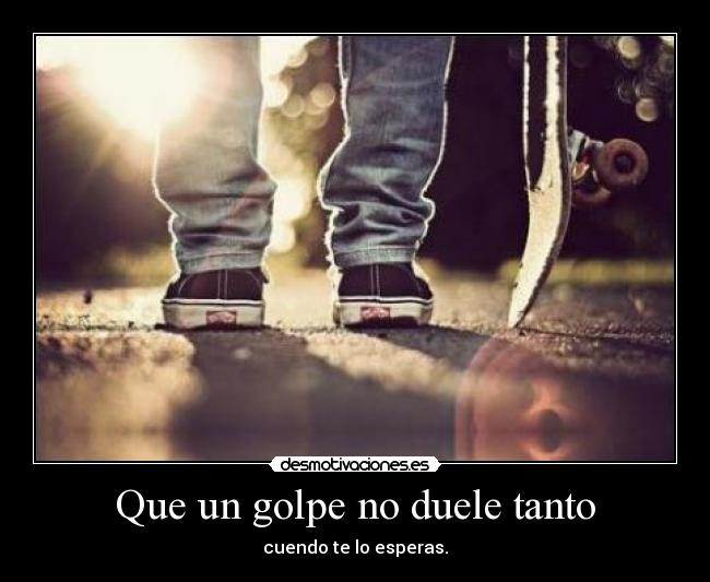 Que un golpe no duele tanto - 