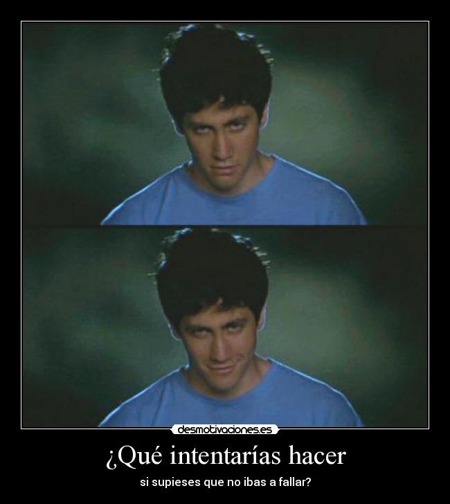 ¿Qué intentarías hacer - si supieses que no ibas a fallar?