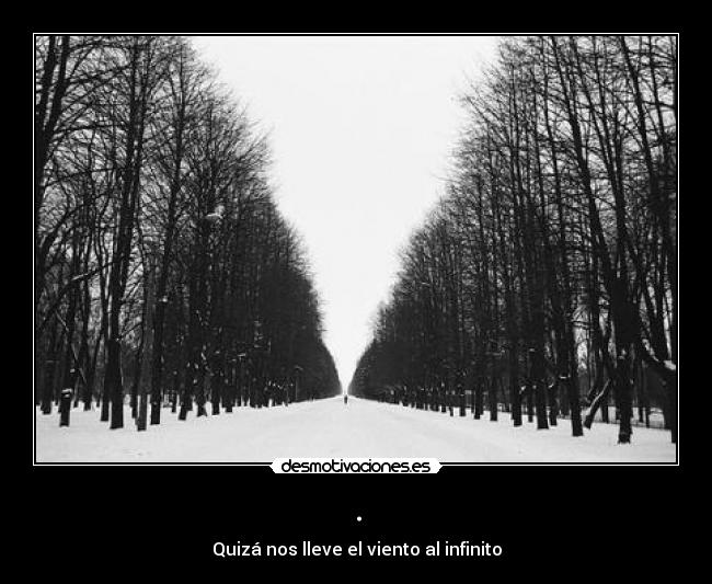 . - Quizá nos lleve el viento al infinito