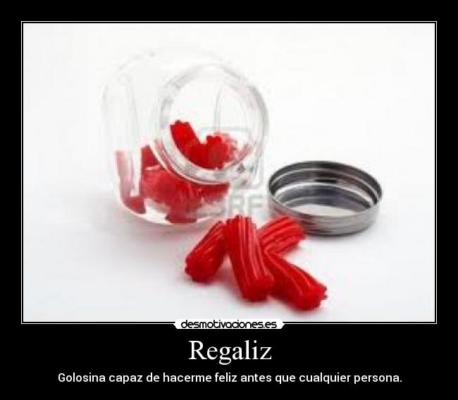 Regaliz - Golosina capaz de hacerme feliz antes que cualquier persona.